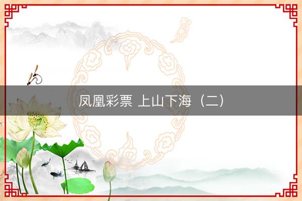 凤凰彩票 上山下海（二）